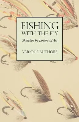 Rybolov na mušku - náčrty od milovníkov tohto umenia - Fishing with the Fly - Sketches by Lovers of the Art