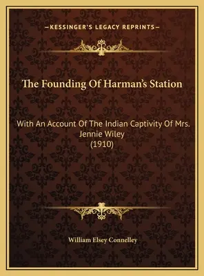 Založenie Harman's Station: S opisom indiánskeho zajatia pani Jennie Wileyovej (1910) - The Founding Of Harman's Station: With An Account Of The Indian Captivity Of Mrs. Jennie Wiley (1910)