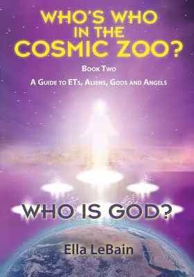 Kto je Boh? Kniha druhá: Sprievodca mimozemšťanmi, mimozemšťanmi, bohmi a anjelmi - Who Is God? Book Two: A Guide to ETs, Aliens, Gods & Angels