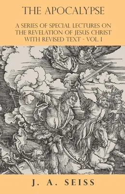 Apokalypsa - Séria špeciálnych prednášok o Zjavení Ježiša Krista s revidovaným textom - I. diel - The Apocalypse - A Series of Special Lectures on the Revelation of Jesus Christ with Revised Text - Vol. I