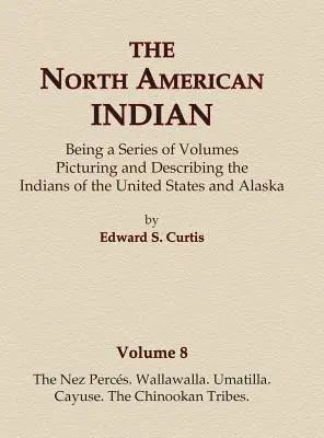 Severoamerickí Indiáni 8. zväzok - Kmene Nez Perces, Wallawalla, Umatilla, Cayuse, Chinookan - The North American Indian Volume 8 - The Nez Perces, Wallawalla, Umatilla, Cayuse, The Chinookan Tribes