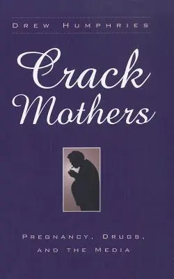 Krakatitové matky: Tehotenstvo, drogy a médiá - Crack Mothers: Pregnancy, Drugs, and the Media