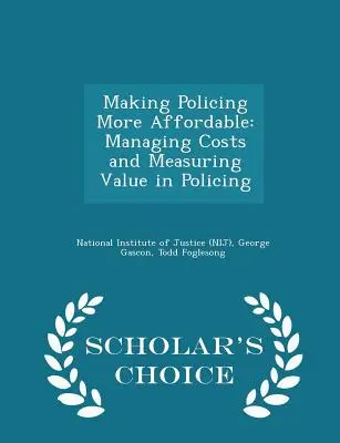 Making Policing More Affordable: Manažment nákladov a meranie hodnoty v policajnej činnosti - Scholar's Choice Edition (National Institute of Justice (Nij)) - Making Policing More Affordable: Managing Costs and Measuring Value in Policing - Scholar's Choice Edition (National Institute of Justice (Nij))
