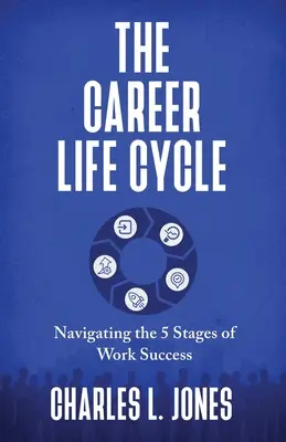 Životný cyklus kariéry: Kariérny cyklus: Prechádzanie 5 fázami pracovného úspechu - The Career Life Cycle: Navigating the 5 Stages of Work Success