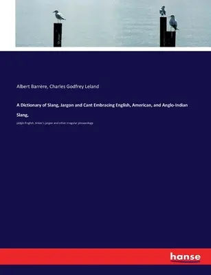 Slovník slangu, žargónu a hovorovej reči zahŕňajúci anglický, americký a anglo-indický slang: pidgin English, tinker's jargon and other irregular phrason - A Dictionary of Slang, Jargon and Cant Embracing English, American, and Anglo-Indian Slang,: pidgin English, tinker's jargon and other irregular phras