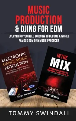 Hudobná produkcia a DJing pre EDM: Všetko, čo potrebujete vedieť, aby ste sa stali svetoznámym EDM DJom a hudobným producentom (balík dvoch kníh) - Music Production & DJing for EDM: Everything You Need To Know To Become A World Famous EDM DJ & Music Producer (Two Book Bundle)