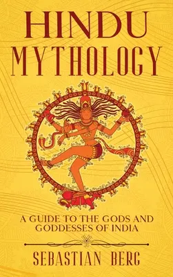Hinduistická mytológia: Mýty a mýty: sprievodca indickými bohmi a bohyňami - Hindu Mythology: A Guide to the Gods and Goddesses of India