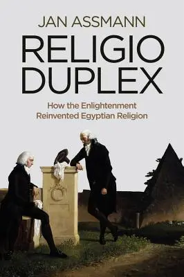 Religio Duplex: Ako osvietenstvo vynovilo egyptské náboženstvo - Religio Duplex: How the Enlightenment Reinvented Egyptian Religion