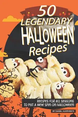50 legendárnych halloweenských receptov: Recepty na všetky ročné obdobia, ktoré dajú Halloweenu nový nádych - 50 Legendary Halloween Recipes: Recipes for All Seasons to Put a New Spin on Halloween