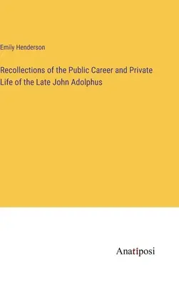 Spomienky na verejnú kariéru a súkromný život zosnulého Johna Adolpha - Recollections of the Public Career and Private Life of the Late John Adolphus