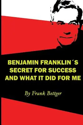 Tajomstvo úspechu Benjamina Franklina a čo to urobilo so mnou - Benjamin Franklin's Secret of Success and What It Did for Me