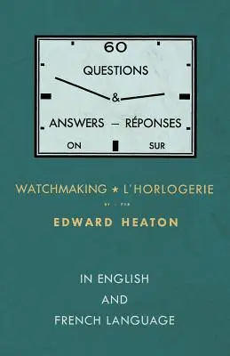 60 otázok a odpovedí o hodinárstve - v anglickom a francúzskom jazyku - 60 Questions and Answers on Watchmaking - In English and French Language