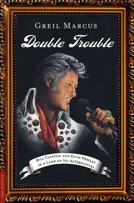 Double Trouble: Bill Clinton a Elvis Presley v krajine bez alternatív - Double Trouble: Bill Clinton and Elvis Presley in a Land of No Alternatives