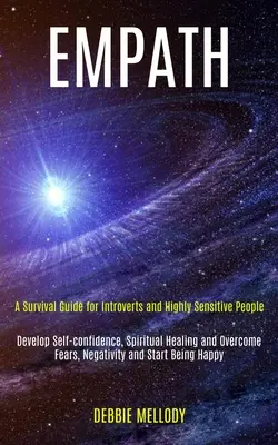 Empatia: (Rozvíjať sebadôveru, duchovne sa liečiť a prekonávať f): Príručka na prežitie pre introvertov a vysoko citlivých ľudí - Empath: A Survival Guide for Introverts and Highly Sensitive People (Develop Self-confidence, Spiritual Healing and Overcome F