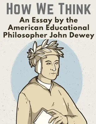 Ako myslíme: Eseje amerického filozofa výchovy Johna Deweyho - How We Think: An Essay by the American Educational Philosopher John Dewey