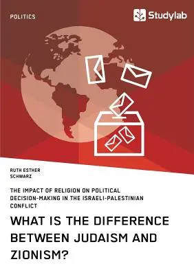 Aký je rozdiel medzi judaizmom a sionizmom? Vplyv náboženstva na politické rozhodovanie v izraelsko-palestínskom konflikte - What is the difference between Judaism and Zionism? The impact of religion on political decision-making in the Israeli-Palestinian conflict