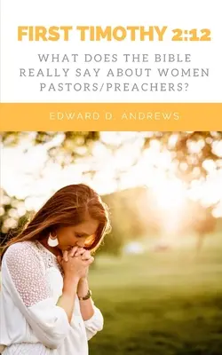 Prvý list Timotejovi 2: 12: Čo Biblia skutočne hovorí o ženách pastorkách/kazateľkách? - First Timothy 2: 12: What Does the Bible Really Say About Women Pastors/Preachers?