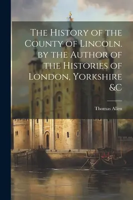 Dejiny Lincolnovho grófstva od autora dejín Londýna, Yorkshiru &C - The History of the County of Lincoln. by the Author of the Histories of London, Yorkshire &C