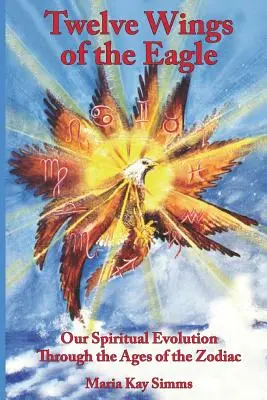Dvanásť krídel orla: Náš duchovný vývoj v priebehu vekov zverokruhu - Twelve Wings of the Eagle: Our Spiritual Evolution Through the Ages of the Zodiac