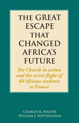 Veľký útek, ktorý zmenil budúcnosť Afriky: Cirkev v akcii a tajný útek 60 afrických študentov do Francúzska - The Great Escape That Changed Africa's Future: The Church in action and the secret flight of 60 African students to France