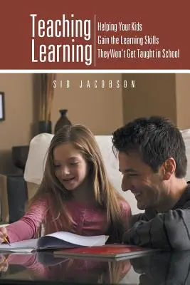 Vyučovanie učenia: Pomôžte svojim deťom získať zručnosti, ktoré ich v škole nenaučia - Teaching Learning: Helping Your Kids Gain the Learning Skills They Won't Get Taught in School