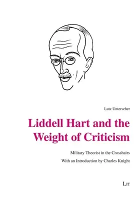 Liddell Hart a váha kritiky: S úvodom Charlesa Knighta - Liddell Hart and the Weight of Criticism: Military Theorist in the Crosshairs. with an Introduction by Charles Knight