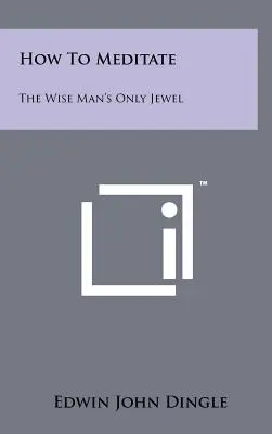 Ako meditovať: Jediný klenot múdreho človeka - How To Meditate: The Wise Man's Only Jewel
