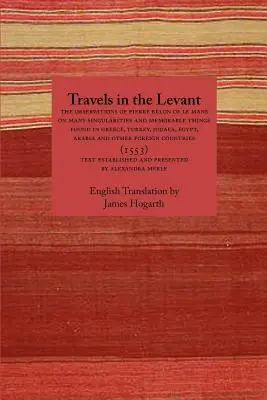 Cesty po Levante: Pozorovania Pierra Belona z Le Mans o mnohých zvláštnostiach a pamätných veciach nájdených v Grécku, Turecku a Judsku - Travels in the Levant: The Observations of Pierre Belon of Le Mans on Many Singularities and Memorable Things Found in Greece, Turkey, Judaea