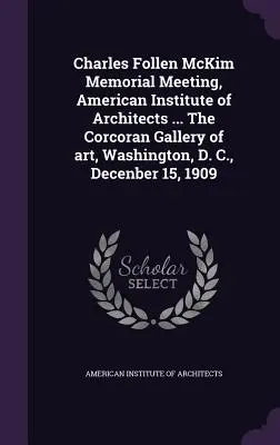 Charles Follen McKim Memorial Meeting, Americký inštitút architektov... Corcoran Gallery of art, Washington, D. C., 15. decembra 1909 - Charles Follen McKim Memorial Meeting, American Institute of Architects ... The Corcoran Gallery of art, Washington, D. C., Decenber 15, 1909