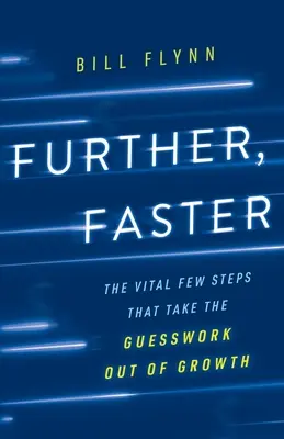 Ďalej, rýchlejšie: Pár životne dôležitých krokov, ktoré odstránia hádanie z rastu - Further, Faster: The Vital Few Steps That Take the Guesswork out of Growth