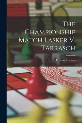 Majstrovský zápas Lasker V. Tarrasch - The Championship Match Lasker V. Tarrasch