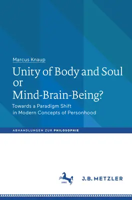 Jednota tela a duše alebo mysle a mozgu? K zmene paradigmy v moderných koncepciách osobnosti - Unity of Body and Soul or Mind-Brain-Being?: Towards a Paradigm Shift in Modern Concepts of Personhood