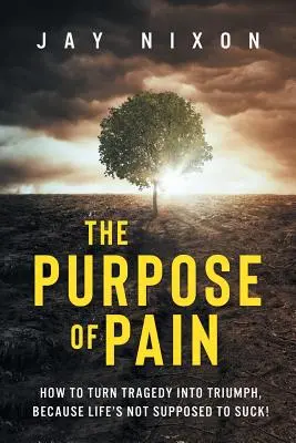 Zmysel bolesti: Ako premeniť tragédiu na triumf, pretože život nemá stáť za nič! - The Purpose of Pain: How to Turn Tragedy into Triumph, Because Life's Not Supposed to Suck!