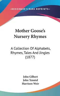 Materinské rýmovačky Matky Husi: (1877): Zbierka abecedy, rýmovačiek, rozprávok a vtipov - Mother Goose's Nursery Rhymes: A Collection Of Alphabets, Rhymes, Tales And Jingles (1877)