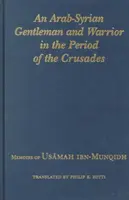 Arabsko-sýrsky džentlmen a bojovník v období križiackych výprav: Memoáre Usáma Ibn-Munqída - An Arab-Syrian Gentleman and Warrior in the Period of the Crusades: Memoirs of Usamah Ibn-Munqidh