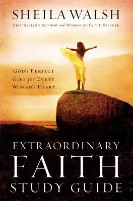 Mimoriadna viera - študijná príručka: Boží dar pre každé ženské srdce - Extraordinary Faith Study Guide: God's Perfect Gift for Every Woman's Heart