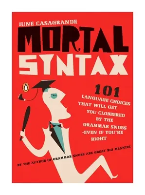 Smrteľná syntax: 101 jazykových volieb, ktoré vás dostanú do kolien od gramatických snobov - aj keď máte pravdu - Mortal Syntax: 101 Language Choices That Will Get You Clobbered by the Grammar Snobs--Even If Y ou're Right