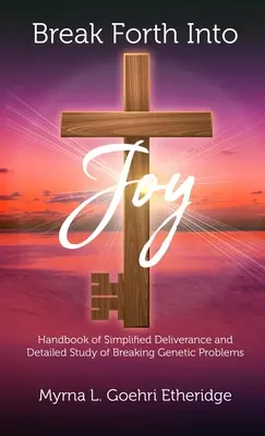 Prelomiť sa do radosti: Príručka zjednodušeného vyslobodenia a podrobná štúdia o prelomení genetických problémov - Break Forth into JOY: Handbook of Simplified Deliverance and Detailed Study of Breaking Genetic Problems