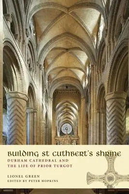 Budovanie svätyne svätého Cuthberta: Durhamská katedrála a život priora Turgota - Building St Cuthbert's Shrine: Durham Cathedral and the Life of Prior Turgot