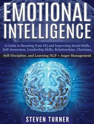 Emocionálna inteligencia: Sprievodca zvyšovaním EQ a zlepšovaním sociálnych zručností, sebauvedomenia, vodcovských schopností, vzťahov, charizmy, - Emotional Intelligence: A Guide to Boosting Your EQ and Improving Social Skills, Self- Awareness, Leadership Skills, Relationships, Charisma,