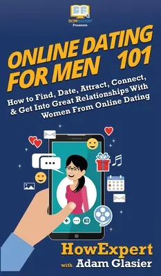Online zoznamka pre mužov 101: Ako nájsť, randiť, prilákať, nadviazať kontakt a nadviazať skvelý vzťah so ženami z online zoznamky - Online Dating For Men 101: How to Find, Date, Attract, Connect, & Get Into Great Relationships With Women From Online Dating