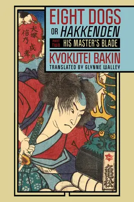 Osem psov alebo Hakkenden: Druhá časť - Čepeľ jeho pána - Eight Dogs, or Hakkenden: Part Two--His Master's Blade