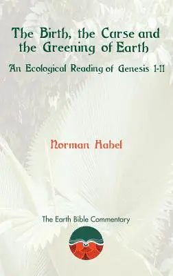 Zrod, prekliatie a zazelenanie Zeme: Zrodenie: ekologické čítanie 1. knihy Mojžišovej 1 - 11. kapitoly - The Birth, the Curse and the Greening of Earth: An Ecological Reading of Genesis 1-11