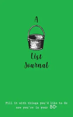 Denník so zoznamom vecí (pre päťdesiatnikov): Naplňte ho vecami, ktoré by ste chceli urobiť teraz, keď máte 50 rokov - A Bucket List Journal (for your 50s): Fill it with things you'd like to do now you're in your 50s