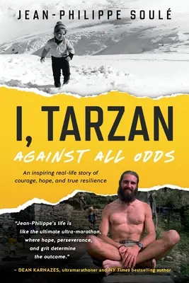 Ja, Tarzan: Inšpirujúci skutočný príbeh o odvahe, nádeji a skutočnej odolnosti - I, Tarzan: Against All Odds - An Inspiring Real-Life Story of Courage, Hope, and True Resilience