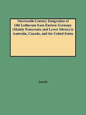 Emigrácia starých luteránov z východného Nemecka (najmä z Pomoranska a Dolného Sliezska) do Austrálie, Kanady a Spojených štátov amerických v 19. storočí - Nineteenth-Century Emigration of Old Lutherans from Eastern Germany (Mainly Pomerania and Lower Silesia) to Australia, Canada, and the United States