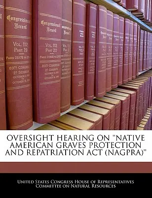 Dozorné vypočutie k zákonu o ochrane a repatriácii hrobov pôvodných obyvateľov Ameriky (Nagpra) - Oversight Hearing on 'Native American Graves Protection and Repatriation ACT (Nagpra)'