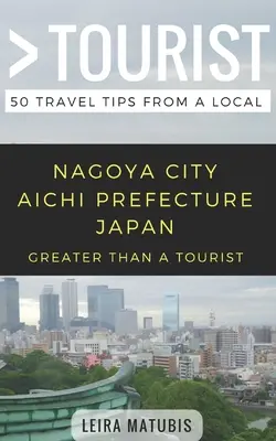 Viac ako turista - mesto Nagoya prefektúra Aichi Japonsko: 50 cestovateľských tipov od miestnych - Greater Than a Tourist- Nagoya City Aichi Prefecture Japan: 50 Travel Tips from a Local