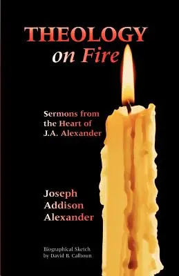 Teológia v ohni: Alexander, prvý diel: Kázne zo srdca J. A. - Theology on Fire: Volume One: Sermons from the Heart of J.A. Alexander