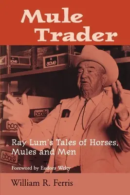 Obchodník s mulami: Ray Lum: Príbehy o koňoch, mulách a ľuďoch - Mule Trader: Ray Lum 's Tales of Horses, Mules, and Men